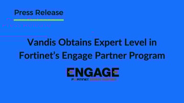 Vandis Obtains Expert Level Partner in Fortinet's Engage Partner Program